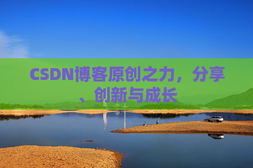 CSDN博客原创之力，分享、创新与成长